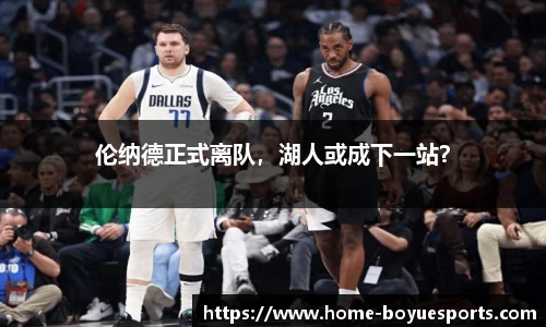 伦纳德正式离队，湖人或成下一站？